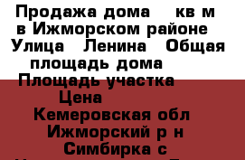 Продажа дома 85 кв.м. в Ижморском районе › Улица ­ Ленина › Общая площадь дома ­ 85 › Площадь участка ­ 17 › Цена ­ 430 000 - Кемеровская обл., Ижморский р-н, Симбирка с. Недвижимость » Дома, коттеджи, дачи продажа   . Кемеровская обл.